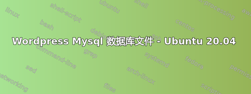 Wordpress Mysql 数据库文件 - Ubuntu 20.04