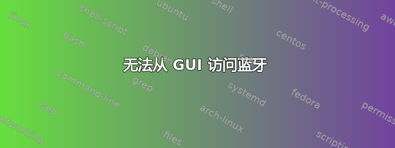 无法从 GUI 访问蓝牙