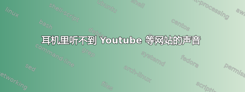 耳机里听不到 Youtube 等网站的声音