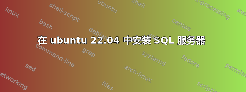 在 ubuntu 22.04 中安装 SQL 服务器