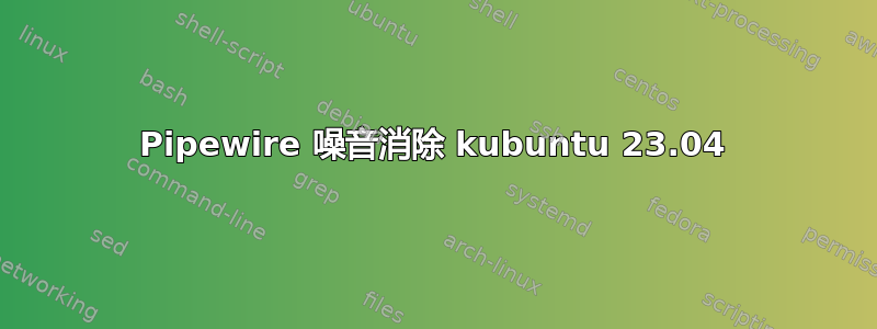 Pipewire 噪音消除 kubuntu 23.04