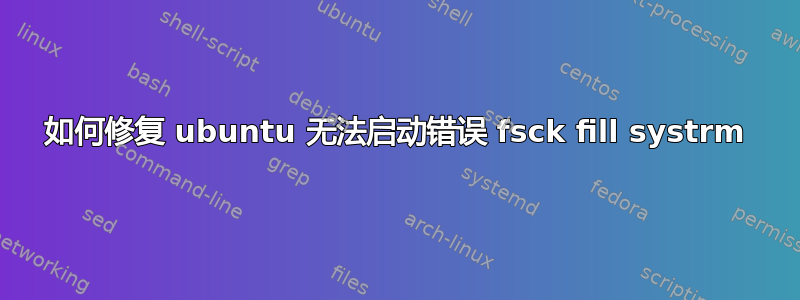 如何修复 ubuntu 无法启动错误 fsck fill systrm