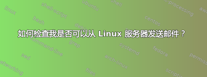 如何检查我是否可以从 Linux 服务器发送邮件？