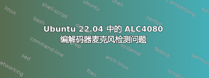 Ubuntu 22.04 中的 ALC4080 编解码器麦克风检测问题