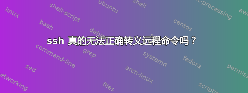 ssh 真的无法正确转义远程命令吗？