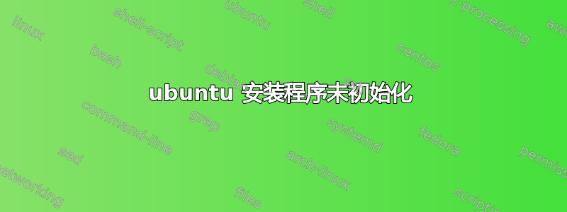 ubuntu 安装程序未初始化