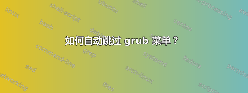 如何自动跳过 grub 菜单？