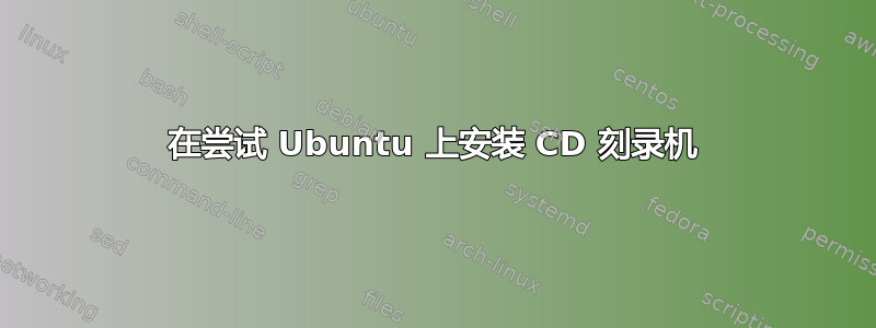 在尝试 Ubuntu 上安装 CD 刻录机