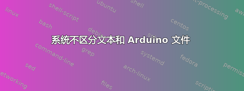 系统不区分文本和 Arduino 文件