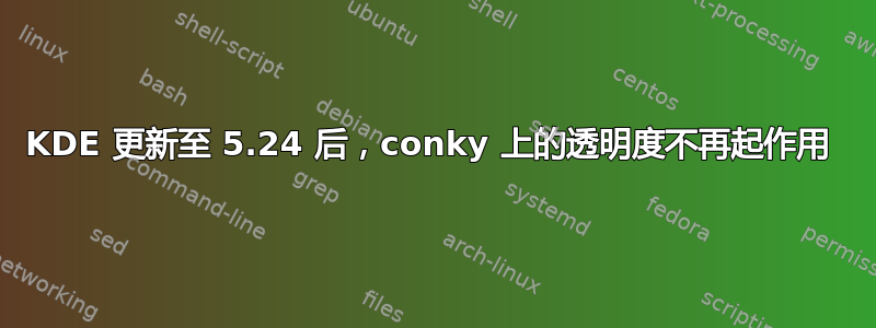 KDE 更新至 5.24 后，conky 上的透明度不再起作用 