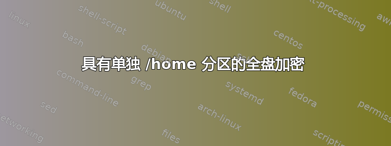 具有单独 /home 分区的全盘加密