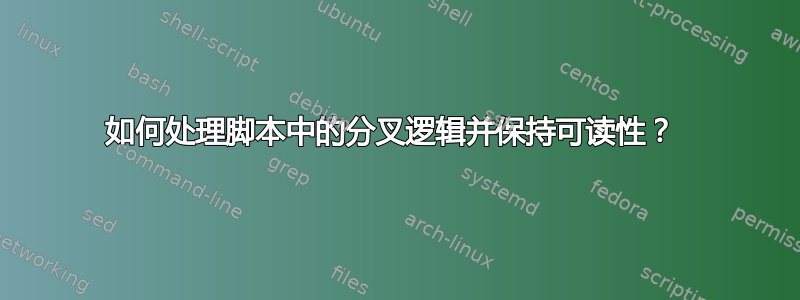 如何处理脚本中的分叉逻辑并保持可读性？ 