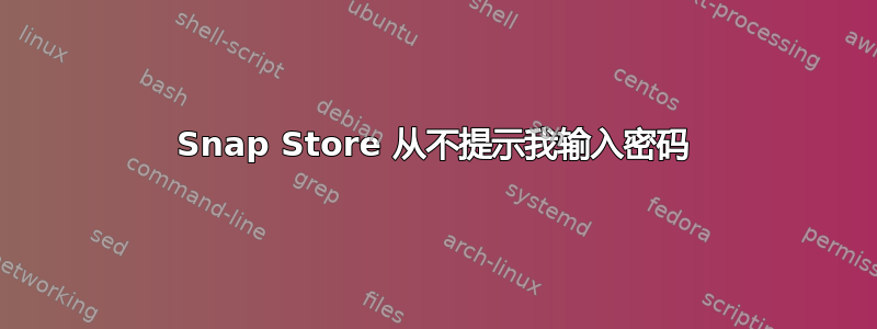 Snap Store 从不提示我输入密码