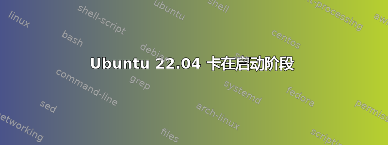 Ubuntu 22.04 卡在启动阶段