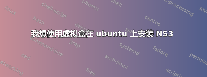 我想使用虚拟盒在 ubuntu 上安装 NS3