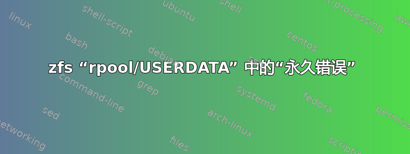 zfs “rpool/USERDATA” 中的“永久错误”