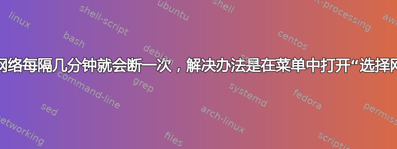 我的网络每隔几分钟就会断一次，解决办法是在菜单中打开“选择网络”