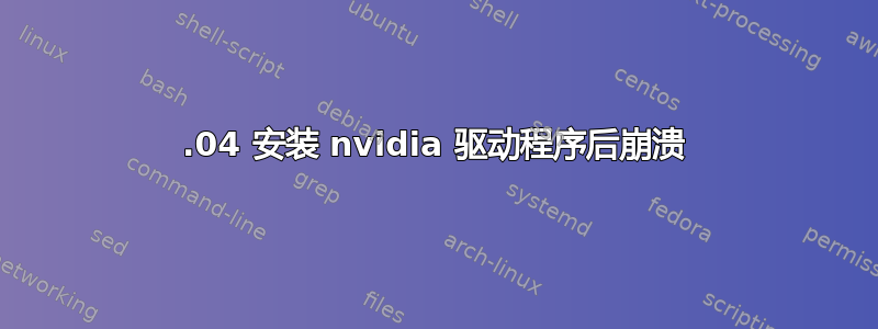 22.04 安装 nvidia 驱动程序后崩溃