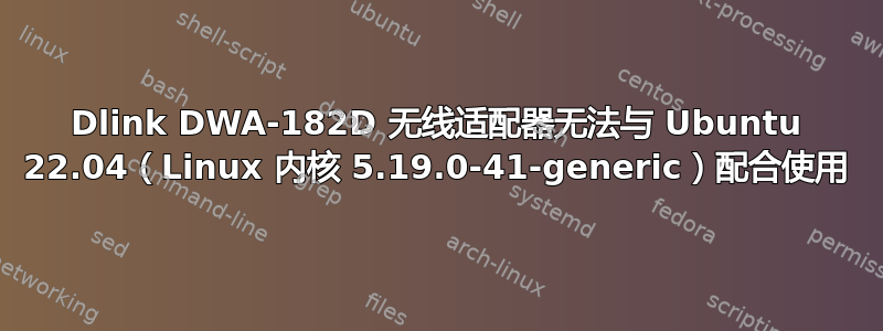 Dlink DWA-182D 无线适配器无法与 Ubuntu 22.04（Linux 内核 5.19.0-41-generic）配合使用