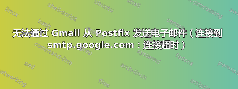 无法通过 Gmail 从 Postfix 发送电子邮件（连接到 smtp.google.com：连接超时）