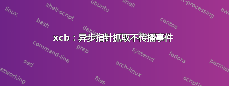 xcb：异步指针抓取不传播事件