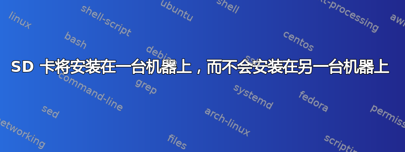 SD 卡将安装在一台机器上，而不会安装在另一台机器上