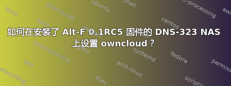 如何在安装了 Alt-F 0.1RC5 固件的 DNS-323 NAS 上设置 owncloud？