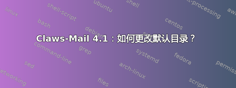 Claws-Mail 4.1：如何更改默认目录？