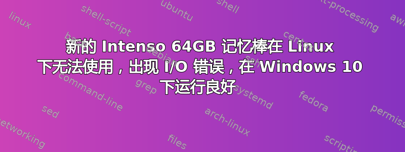 新的 Intenso 64GB 记忆棒在 Linux 下无法使用，出现 I/O 错误，在 Windows 10 下运行良好 