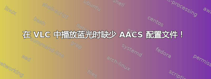 在 VLC 中播放蓝光时缺少 AACS 配置文件！