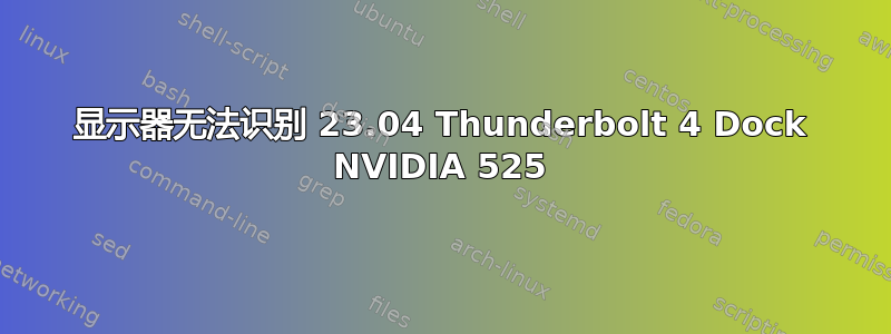 显示器无法识别 23.04 Thunderbolt 4 Dock NVIDIA 525