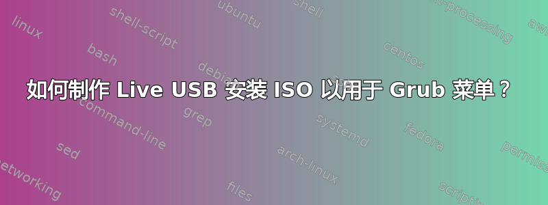 如何制作 Live USB 安装 ISO 以用于 Grub 菜单？