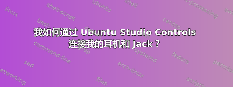 我如何通过 Ubuntu Studio Controls 连接我的耳机和 Jack？