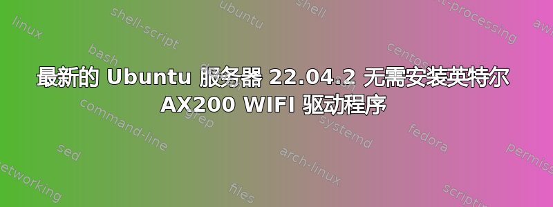 最新的 Ubuntu 服务器 22.04.2 无需安装英特尔 AX200 WIFI 驱动程序