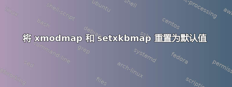 将 xmodmap 和 setxkbmap 重置为默认值