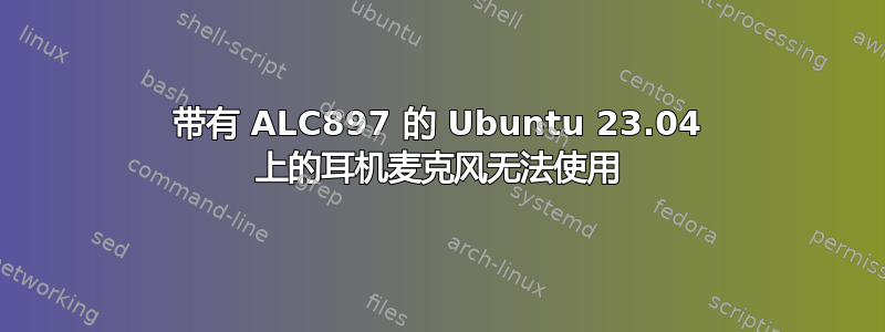 带有 ALC897 的 Ubuntu 23.04 上的耳机麦克风无法使用