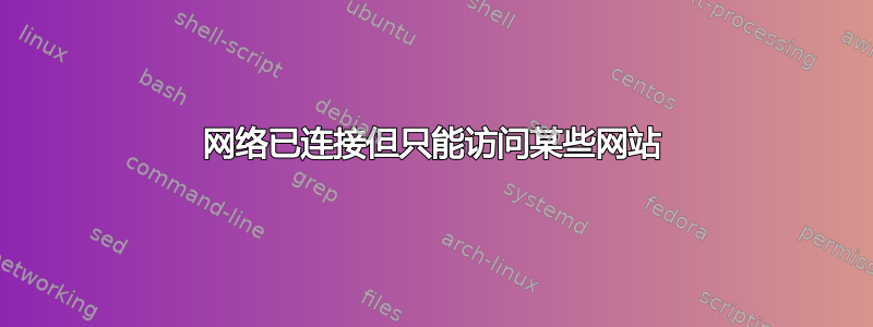 网络已连接但只能访问某些网站