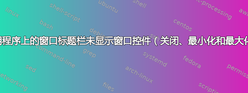 某些应用程序上的窗口标题栏未显示窗口控件（关闭、最小化和最大化按钮）