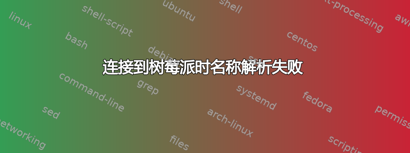 连接到树莓派时名称解析失败