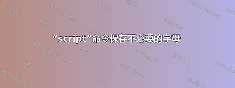 “script”命令保存不必要的字母