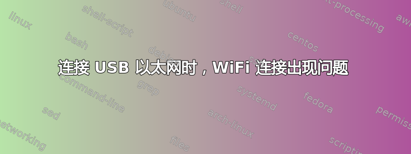 连接 USB 以太网时，WiFi 连接出现问题