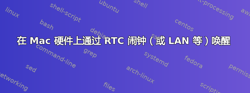在 Mac 硬件上通过 RTC 闹钟（或 LAN 等）唤醒