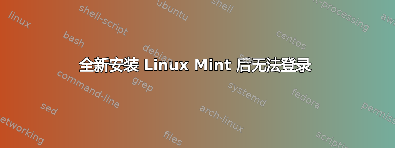 全新安装 Linux Mint 后无法登录