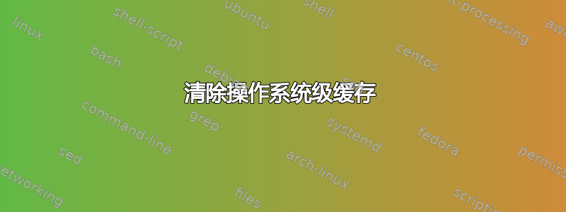 清除操作系统级缓存