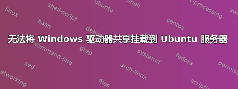 无法将 Windows 驱动器共享挂载到 Ubuntu 服务器