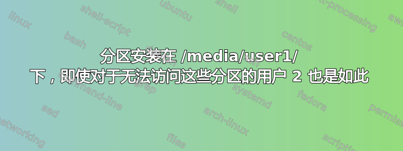 分区安装在 /media/user1/ 下，即使对于无法访问这些分区的用户 2 也是如此