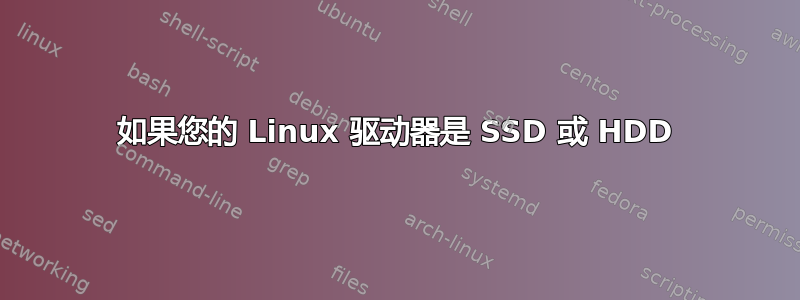 如果您的 Linux 驱动器是 SSD 或 HDD