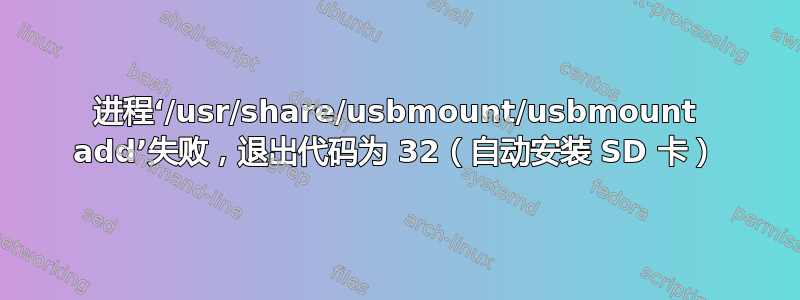 进程‘/usr/share/usbmount/usbmount add’失败，退出代码为 32（自动安装 SD 卡）