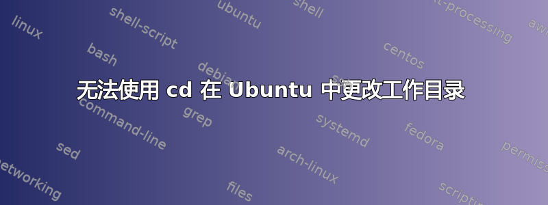 无法使用 cd 在 Ubuntu 中更改工作目录