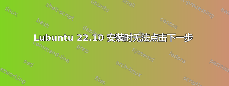 Lubuntu 22.10 安装时无法点击下一步